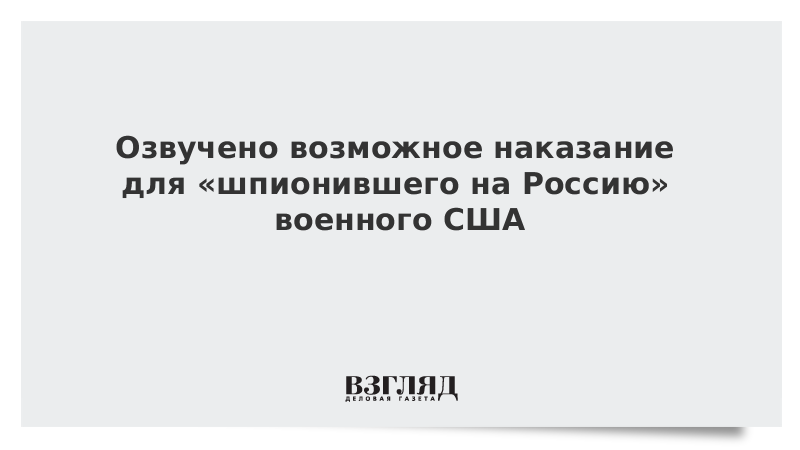 Озвучено возможное наказание для шпионившего на Россию военного США