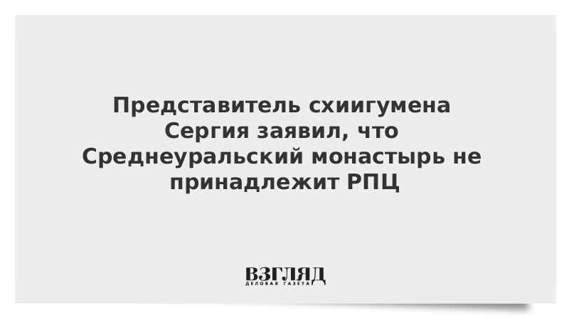 Представитель схиигумена Сергия заявил, что Среднеуральский монастырь не принадлежит РПЦ