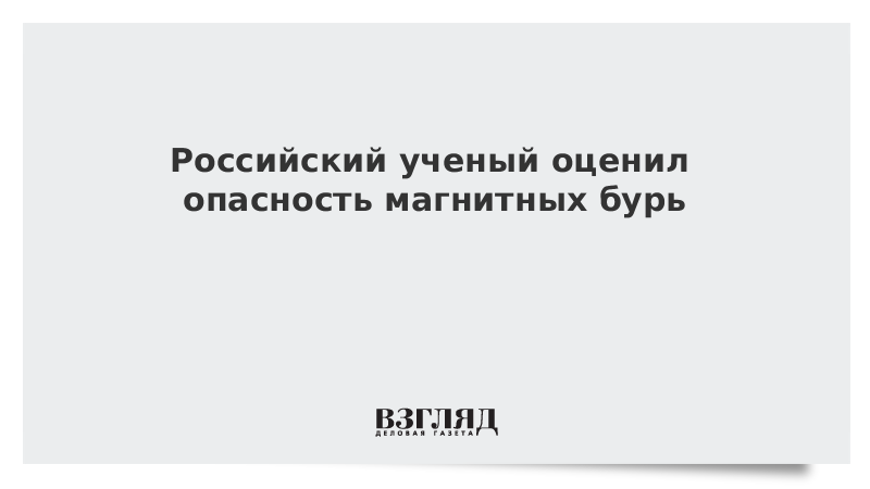 Российский ученый оценил опасность магнитных бурь