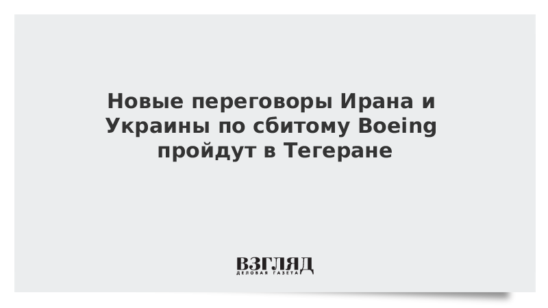 Новые переговоры Ирана и Украины по сбитому Boeing пройдут в Тегеране