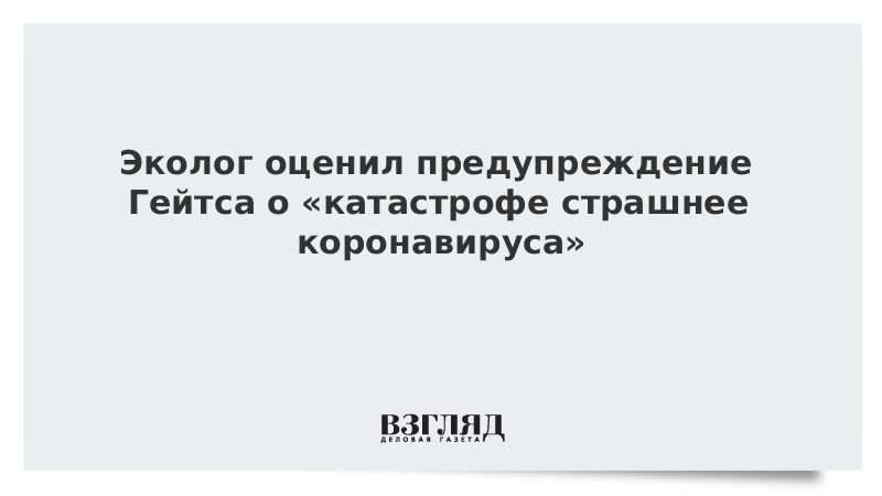 Эколог оценил предупреждение Гейтса о катастрофе страшнее коронавируса